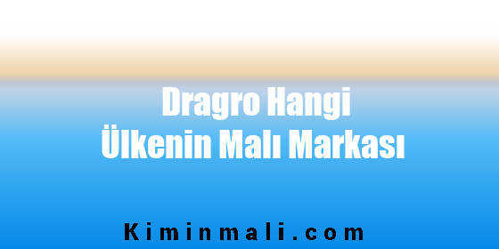 Dragro Hangi Ülkenin Malı Markası