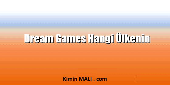 Dream Games Hangi Ülkenin