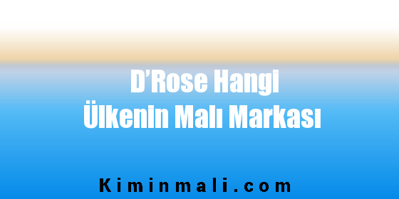 D’Rose Hangi Ülkenin Malı Markası