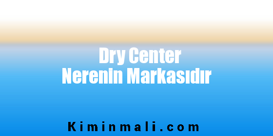 Dry Center Nerenin Markasıdır