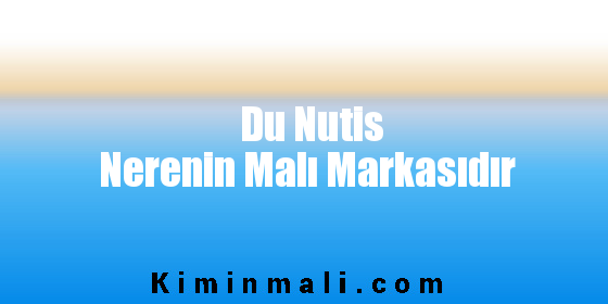 Du Nutis Nerenin Malı Markasıdır