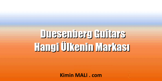 Duesenberg Guitars Hangi Ülkenin Markası