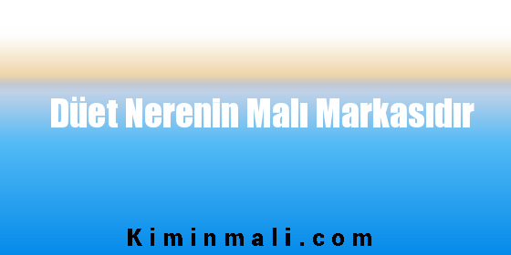 Düet Nerenin Malı Markasıdır