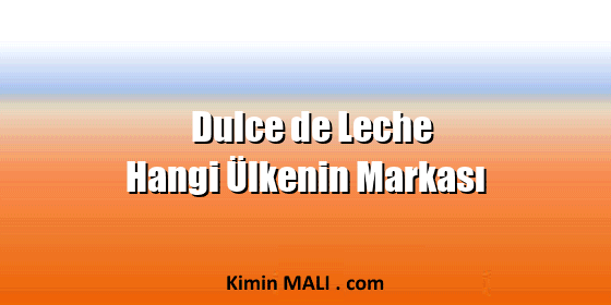 Dulce de Leche Hangi Ülkenin Markası