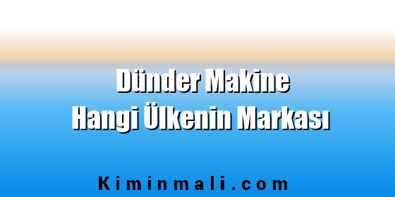 Dünder Makine Hangi Ülkenin Markası