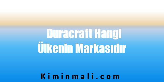 Duracraft Hangi Ülkenin Markasıdır