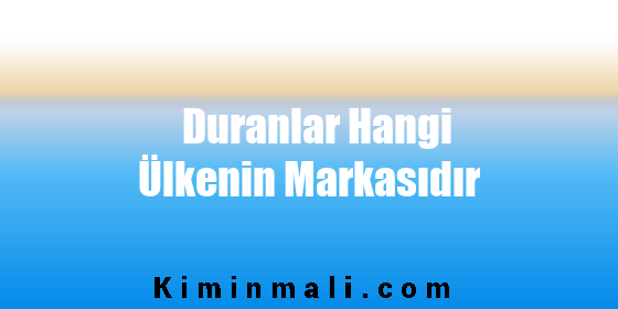 Duranlar Hangi Ülkenin Markasıdır