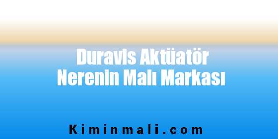 Duravis Aktüatör Nerenin Malı Markası