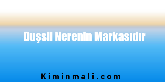 Duşsil Nerenin Markasıdır