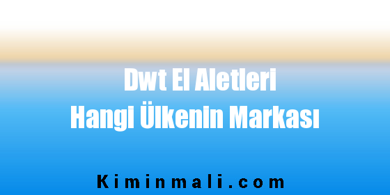 Dwt El Aletleri Hangi Ülkenin Markası