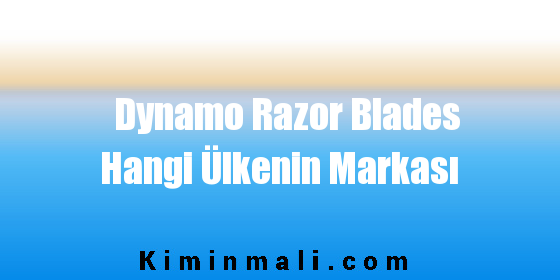 Dynamo Razor Blades Hangi Ülkenin Markası