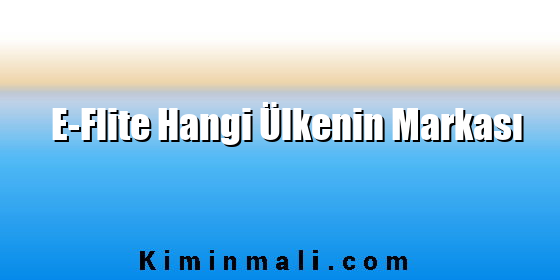 E-Flite Hangi Ülkenin Markası