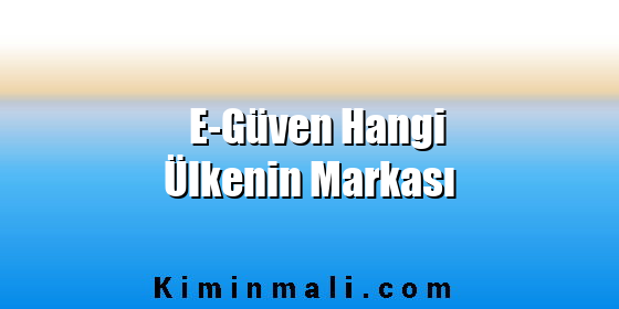 E-Güven Hangi Ülkenin Markası