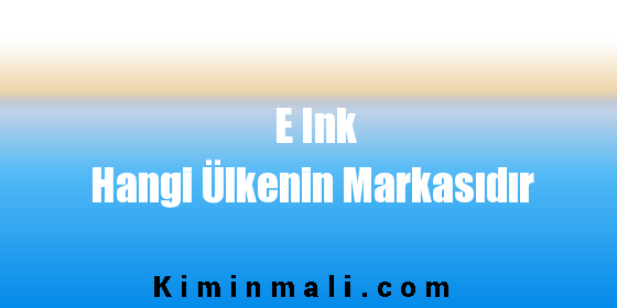 E Ink Hangi Ülkenin Markasıdır