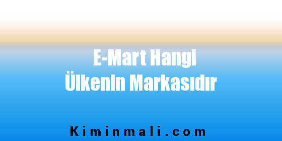 E-Mart Hangi Ülkenin Markasıdır