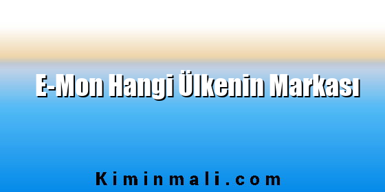 E-Mon Hangi Ülkenin Markası