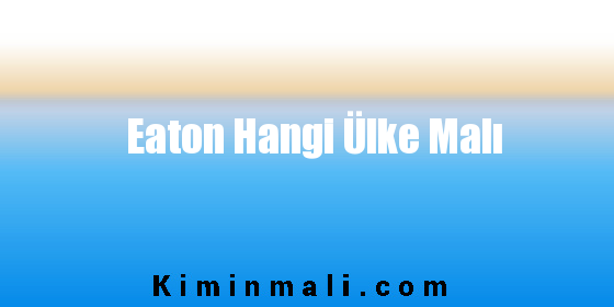 Eaton Hangi Ülke Malı