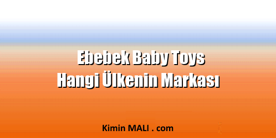 Ebebek Baby Toys Hangi Ülkenin Markası