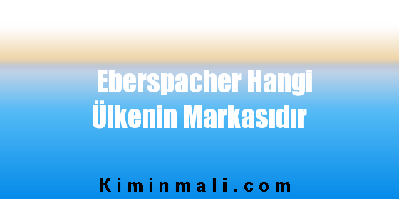 Eberspacher Hangi Ülkenin Markasıdır