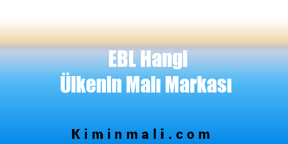 EBL Hangi Ülkenin Malı Markası