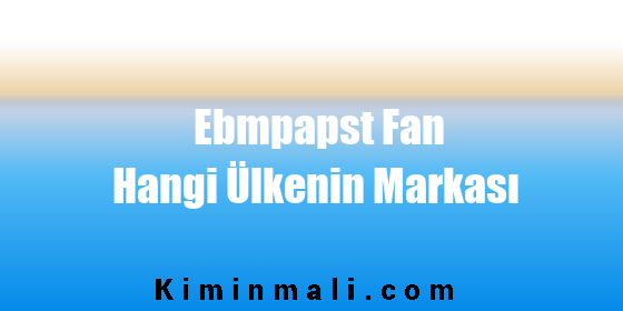 Ebmpapst Fan Hangi Ülkenin Markası