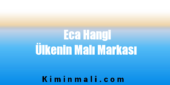 Eca Hangi Ülkenin Malı Markası