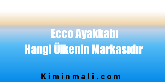 Ecco Ayakkabı Hangi Ülkenin Markasıdır