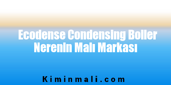 Ecodense Condensing Boiler Nerenin Malı Markası