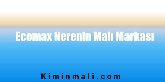 Ecomax Nerenin Malı Markası