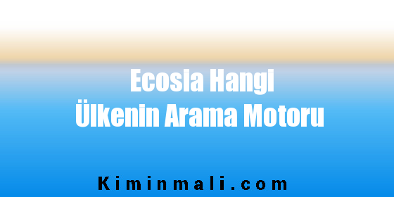 Ecosia Hangi Ülkenin Arama Motoru