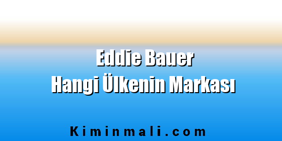 Eddie Bauer Hangi Ülkenin Markası