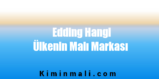 Edding Hangi Ülkenin Malı Markası