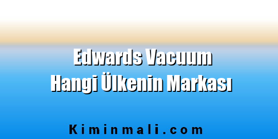 Edwards Vacuum Hangi Ülkenin Markası