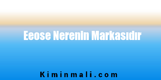 Eeose Nerenin Markasıdır