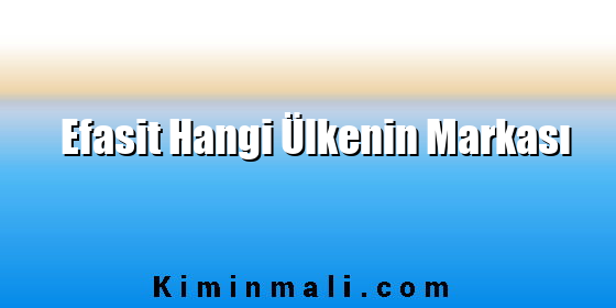 Efasit Hangi Ülkenin Markası