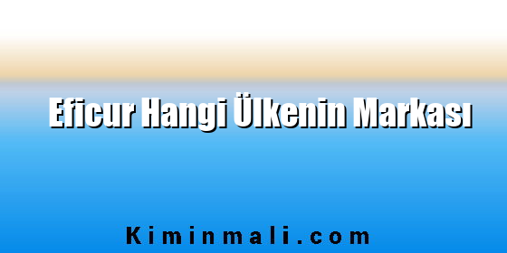 Eficur Hangi Ülkenin Markası