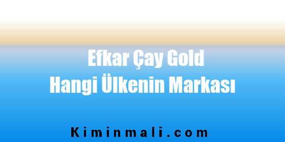 Efkar Çay Gold Hangi Ülkenin Markası