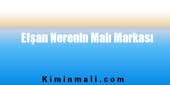 Efşan Nerenin Malı Markası