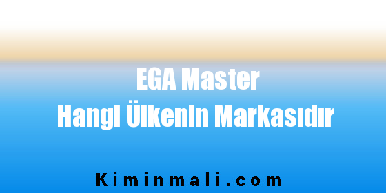 EGA Master Hangi Ülkenin Markasıdır