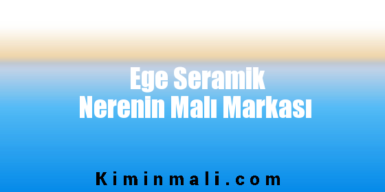 Ege Seramik Nerenin Malı Markası