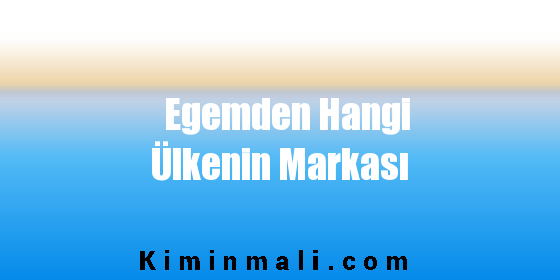 Egemden Hangi Ülkenin Markası