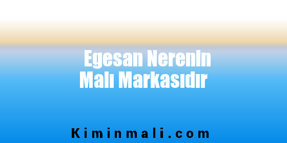 Egesan Nerenin Malı Markasıdır