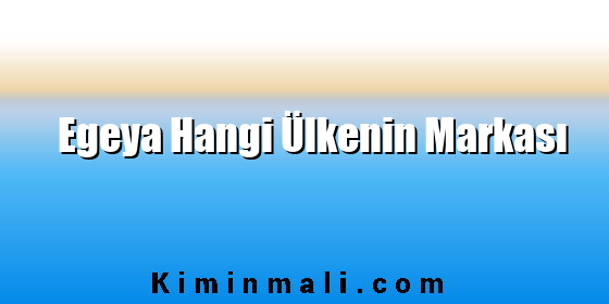 Egeya Hangi Ülkenin Markası