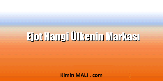 Ejot Hangi Ülkenin Markası Ejot Hangi Ülkenin Markası Public Domain - CC0
