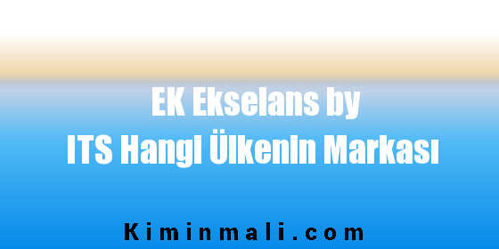 EK Ekselans by ITS Hangi Ülkenin Markası