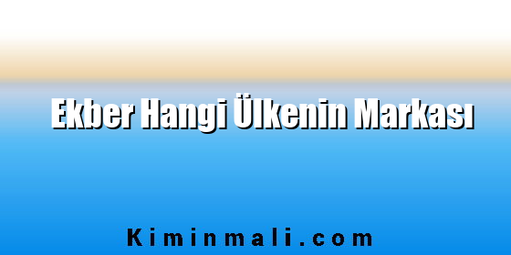 Ekber Hangi Ülkenin Markası