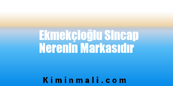 Ekmekçioğlu Sincap Nerenin Markasıdır