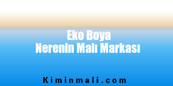 Eko Boya Nerenin Malı Markası