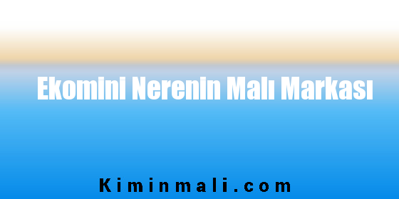 Ekomini Nerenin Malı Markası