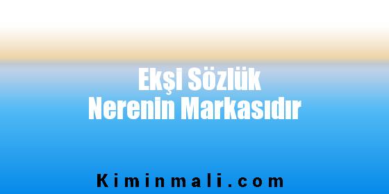 Ekşi Sözlük Nerenin Markasıdır